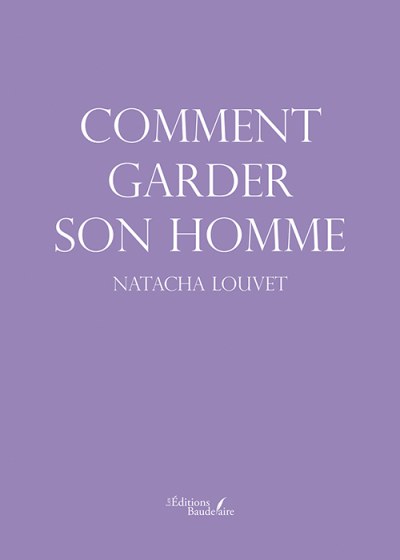 Comment garder son homme - Natacha Louvet
